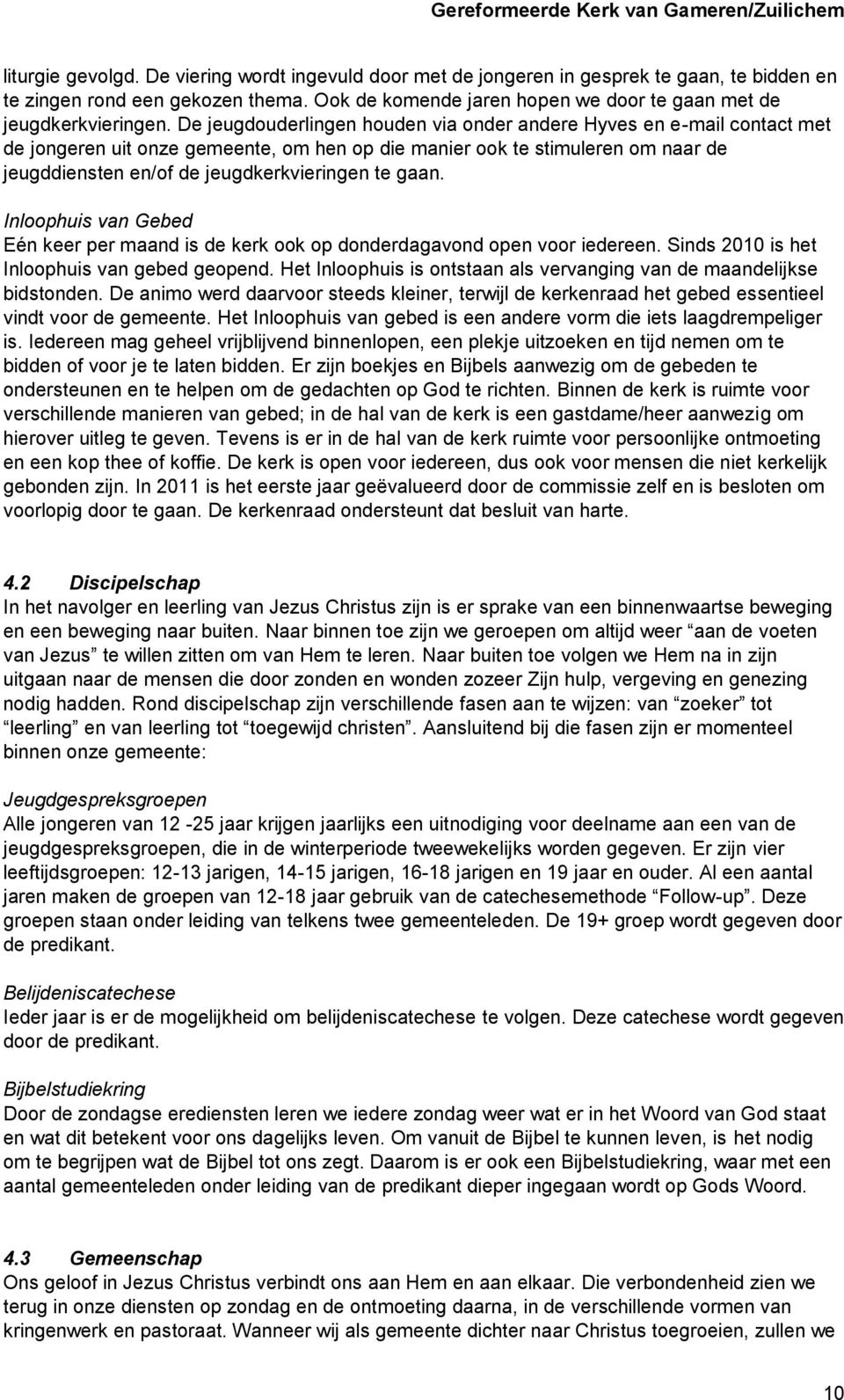 De jeugdouderlingen houden via onder andere Hyves en e-mail contact met de jongeren uit onze gemeente, om hen op die manier ook te stimuleren om naar de jeugddiensten en/of de jeugdkerkvieringen te