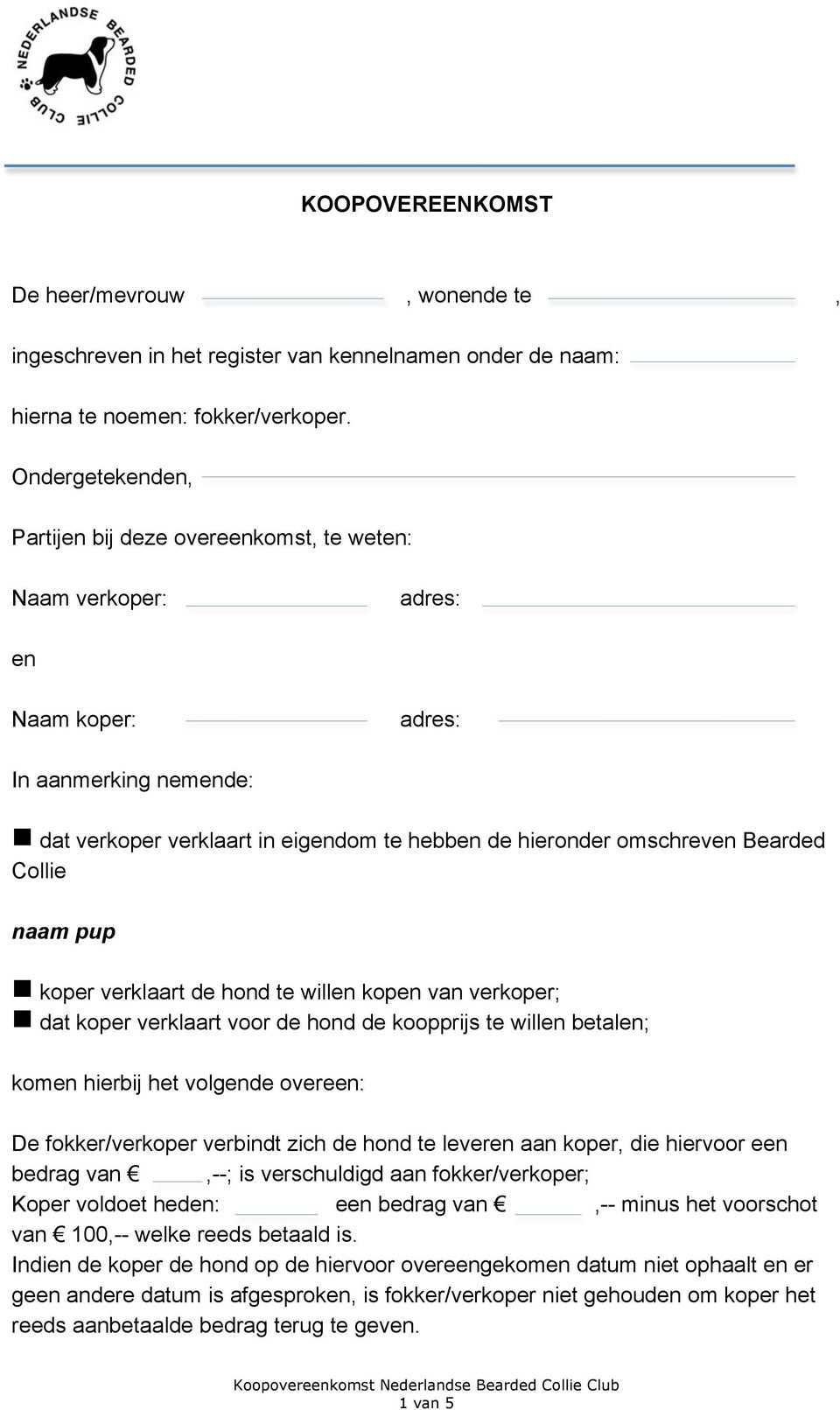 Bearded Collie naam pup g koper verklaart de hond te willen kopen van verkoper; g dat koper verklaart voor de hond de koopprijs te willen betalen; komen hierbij het volgende overeen: De