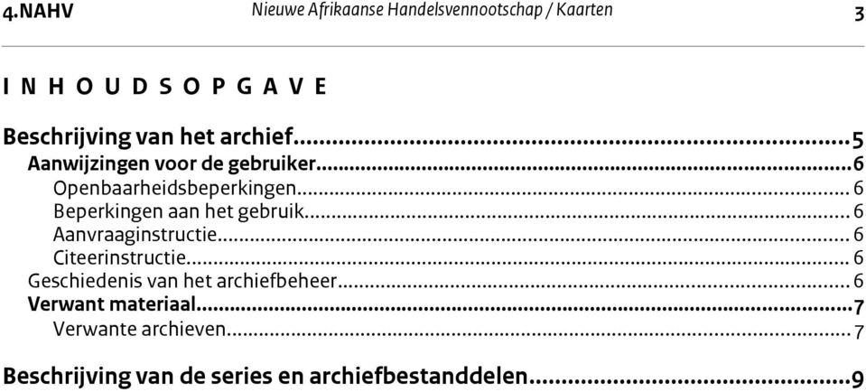 ..6 Beperkingen aan het gebruik...6 Aanvraaginstructie... 6 Citeerinstructie.