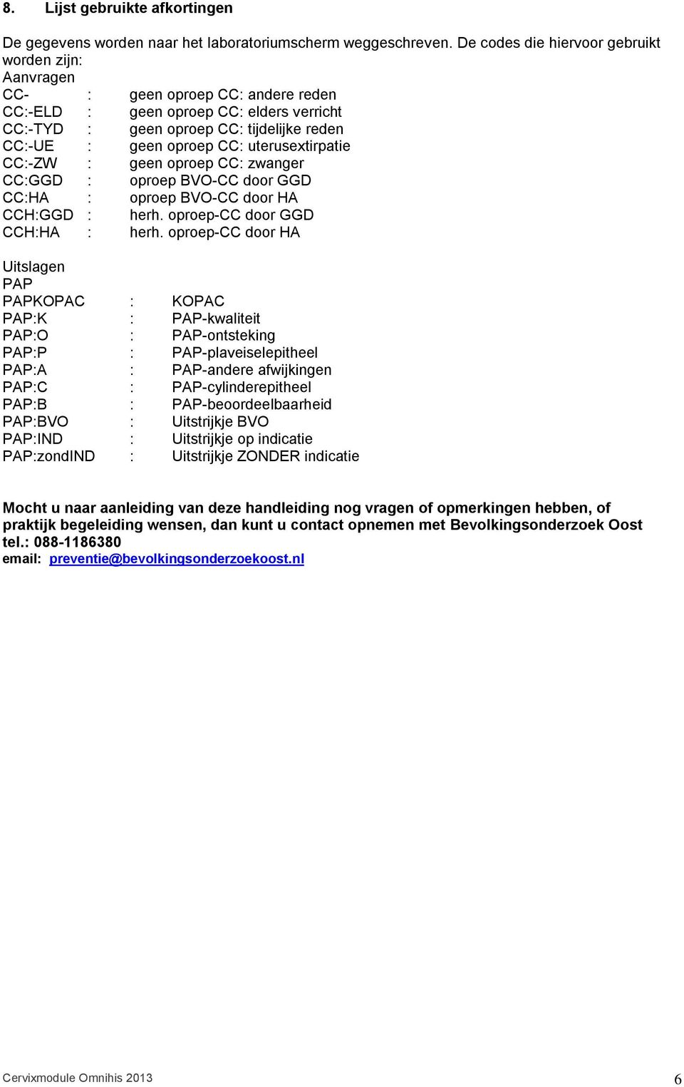 uterusextirpatie CC:-ZW : geen oproep CC: zwanger CC:GGD : oproep BVO-CC door GGD CC:HA : oproep BVO-CC door HA CCH:GGD : herh. oproep-cc door GGD CCH:HA : herh.