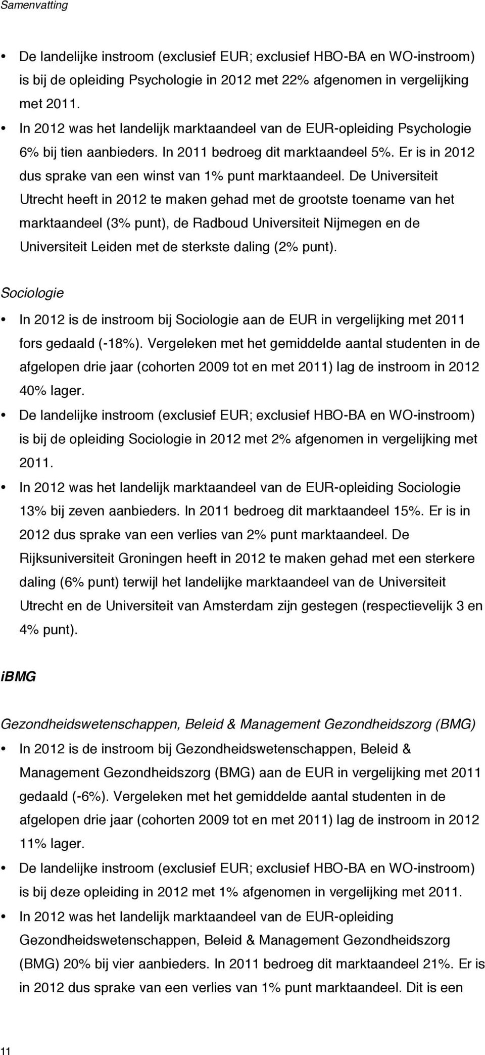 De Universiteit Utrecht heeft in 2012 te maken gehad met de grootste toename van het marktaandeel (3% punt), de Radboud Universiteit Nijmegen en de Universiteit Leiden met de sterkste daling (2%