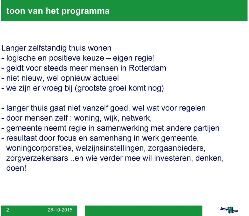 thuis gaat niet vanzelf goed, wel wat voor regelen - door mensen zelf : woning, wijk, netwerk, - gemeente neemt regie in samenwerking met