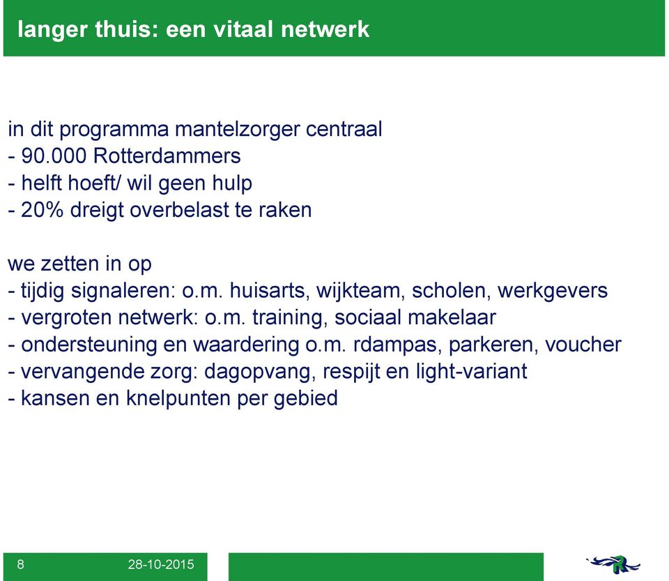 signaleren: o.m. huisarts, wijkteam, scholen, werkgevers - vergroten netwerk: o.m. training, sociaal makelaar - ondersteuning en waardering o.