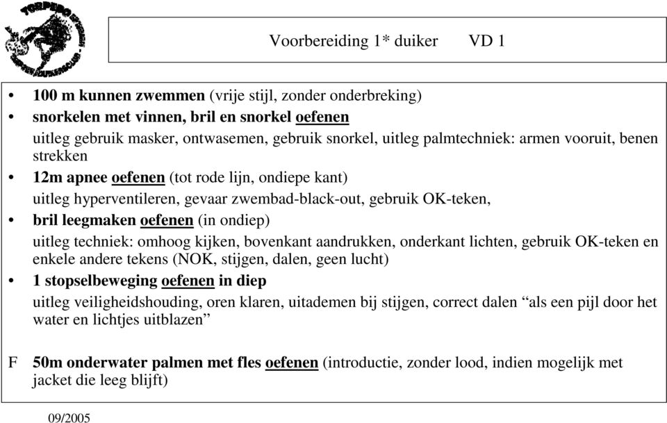 uitleg techniek: omhoog kijken, bovenkant aandrukken, onderkant lichten, gebruik OK-teken en enkele andere tekens (NOK, stijgen, dalen, geen lucht) 1 stopselbeweging oefenen in diep uitleg