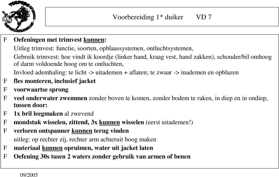 voorwaartse sprong veel onderwater zwemmen zonder boven te komen, zonder bodem te raken, in diep en in ondiep, tussen door: 1x bril leegmaken al zwevend mondstuk wisselen, zittend, 3x kunnen wisselen