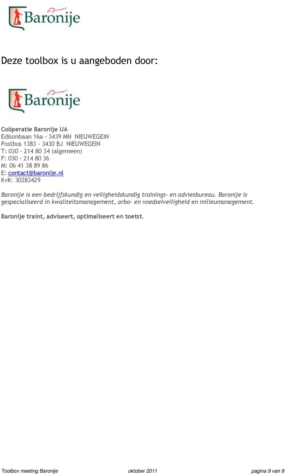 nl KvK: 30283429 Baronije is een bedrijfskundig en veiligheidskundig trainings- en adviesbureau.