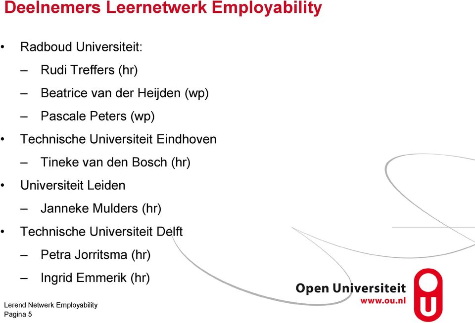 Universiteit Eindhoven Tineke van den Bosch (hr) Universiteit Leiden Janneke