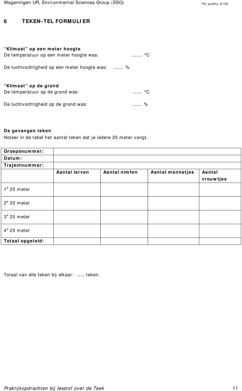 . % De gevangen teken Noteer in de tabel het aantal teken dat je iedere 25 meter vangt.