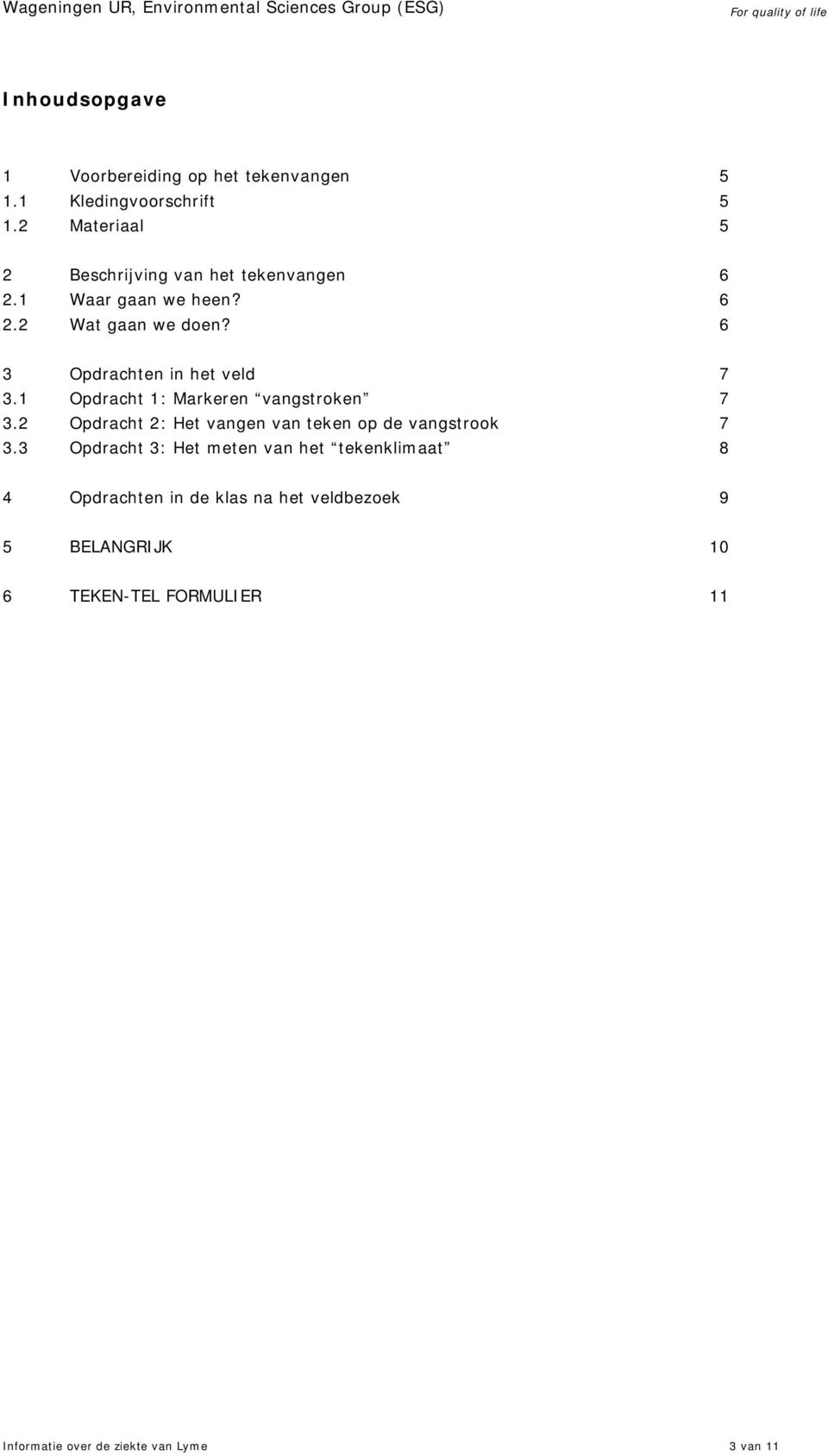 6 3 Opdrachten in het veld 7 3.1 Opdracht 1: Markeren vangstroken 7 3.2 Opdracht 2: Het vangen van teken op de vangstrook 7 3.