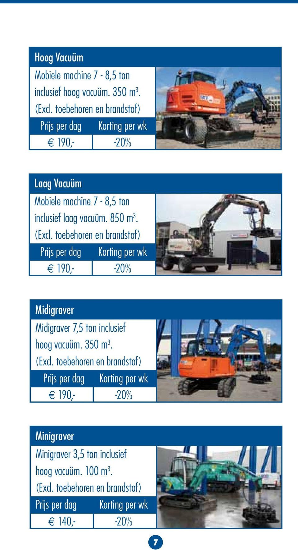 (Excl. toebehoren en brandstof) 190,- -20% Midigraver Midigraver 7,5 ton inclusief hoog vacuüm. 350 m 3.