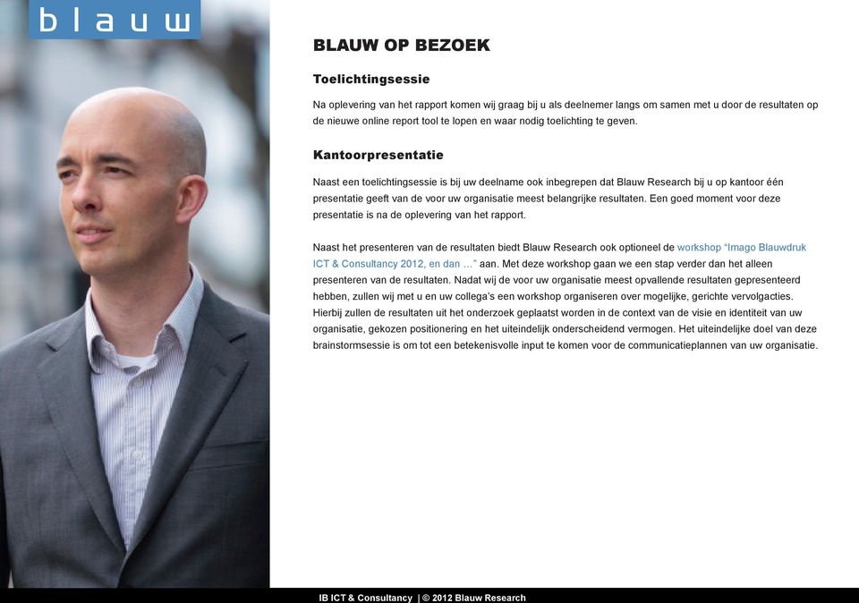 Kantoorpresentatie Naast een toelichtingsessie is bij uw deelname ook inbegrepen dat Blauw Research bij u op kantoor één presentatie geeft van de voor uw organisatie meest belangrijke resultaten.