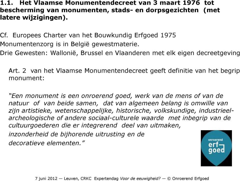 2 van het Vlaamse Monumentendecreet geeft definitie van het begrip monument: Een monument is een onroerend goed, werk van de mens of van de natuur of van beide samen, dat van algemeen belang is
