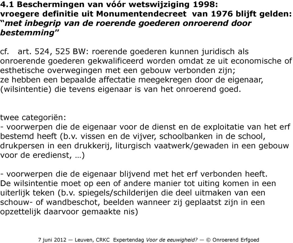 bepaalde affectatie meegekregen door de eigenaar, (wilsintentie) die tevens eigenaar is van het onroerend goed.