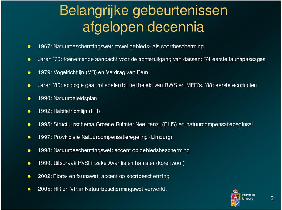 88: eerste ecoducten 1990: Natuurbeleidsplan 1992: Habitatrichtlijn (HR) 1995: Structuurschema Groene Ruimte: Nee, tenzij (EHS) en natuurcompensatiebeginsel 1997: Provinciale