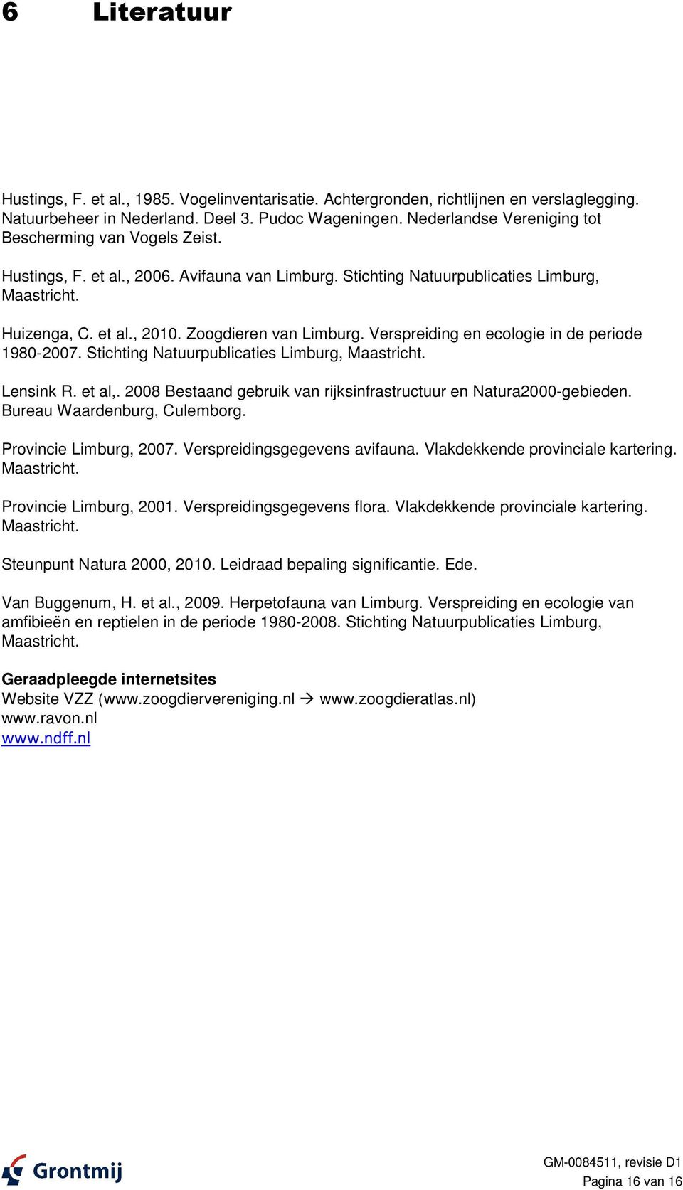 Zoogdieren van Limburg. Verspreiding en ecologie in de periode 1980-2007. Stichting Natuurpublicaties Limburg, Maastricht. Lensink R. et al,.
