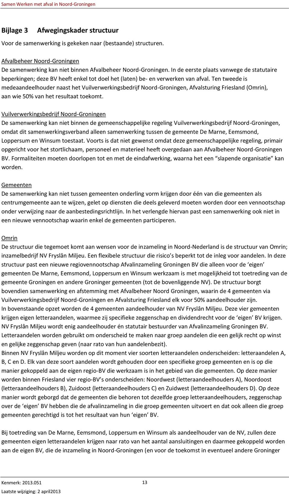 Ten tweede is medeaandeelhouder naast het Vuilverwerkingsbedrijf Noord-Groningen, Afvalsturing Friesland (Omrin), aan wie 50% van het resultaat toekomt.