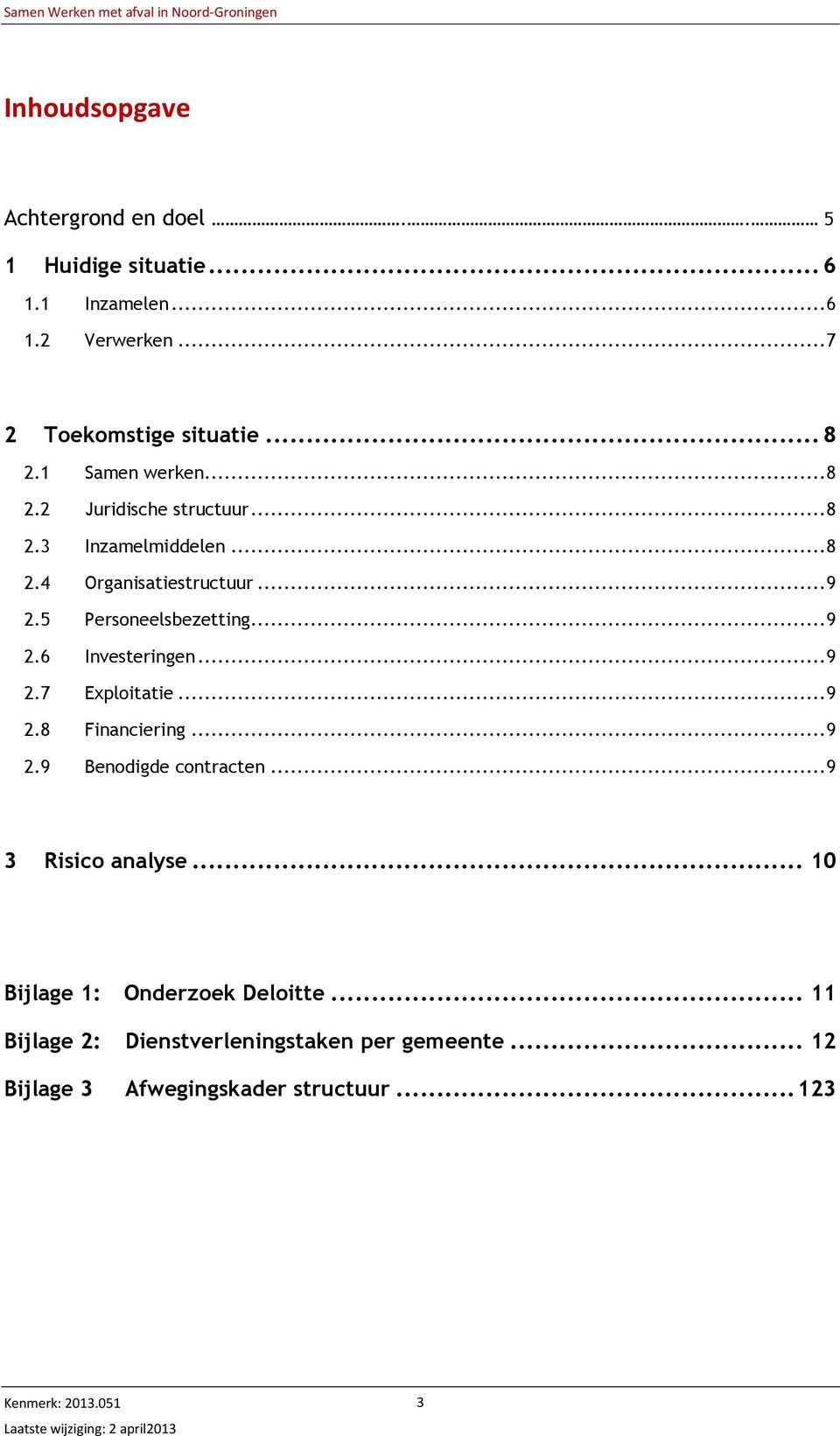 .. 9 2.6 Investeringen... 9 2.7 Exploitatie... 9 2.8 Financiering... 9 2.9 Benodigde contracten... 9 3 Risico analyse.