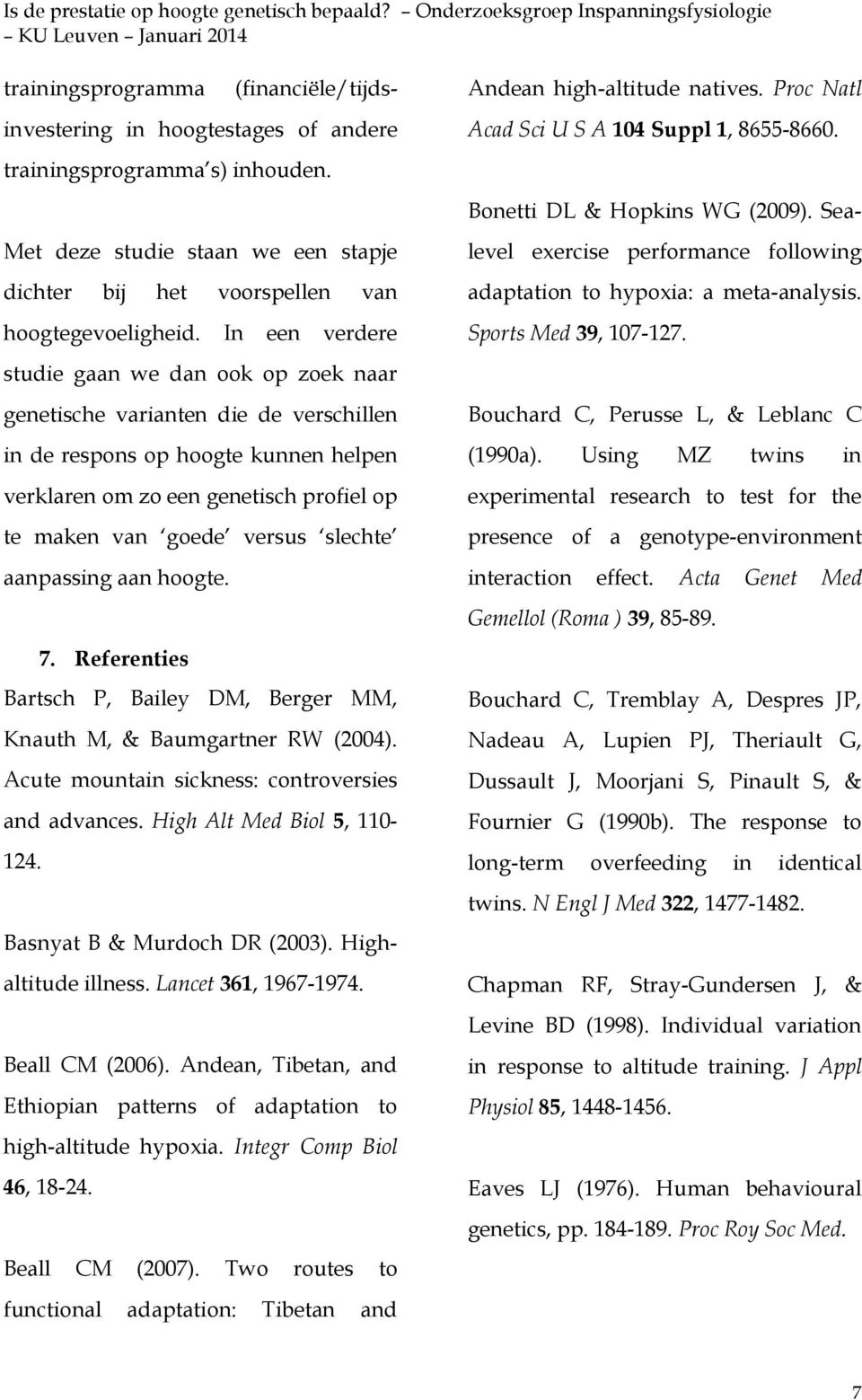 slechte aanpassing aan hoogte. 7. Referenties Bartsch P, Bailey DM, Berger MM, Knauth M, & Baumgartner RW (2004). Acute mountain sickness: controversies and advances. High Alt Med Biol 5, 110-124.