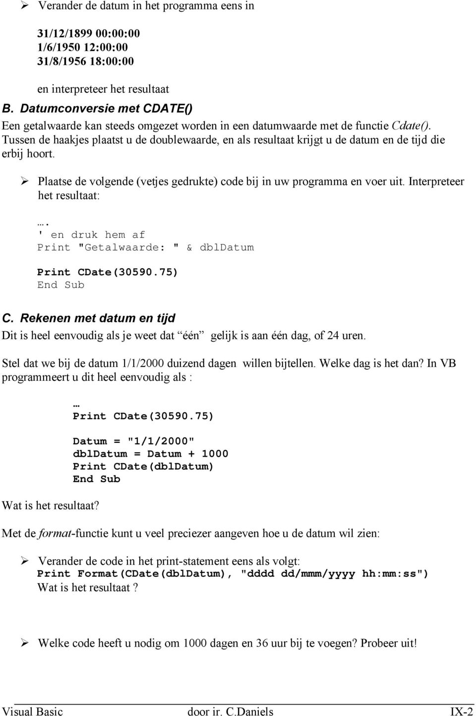 Tussen de haakjes plaatst u de doublewaarde, en als resultaat krijgt u de datum en de tijd die erbij hoort. Plaatse de volgende (vetjes gedrukte) code bij in uw programma en voer uit.