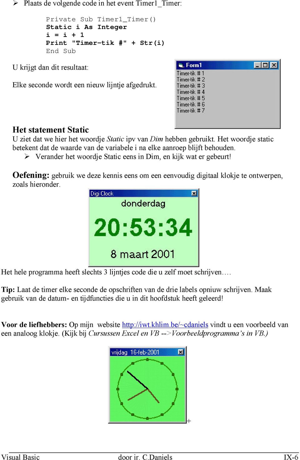 Verander het woordje Static eens in Dim, en kijk wat er gebeurt! Oefening: gebruik we deze kennis eens om een eenvoudig digitaal klokje te ontwerpen, zoals hieronder.