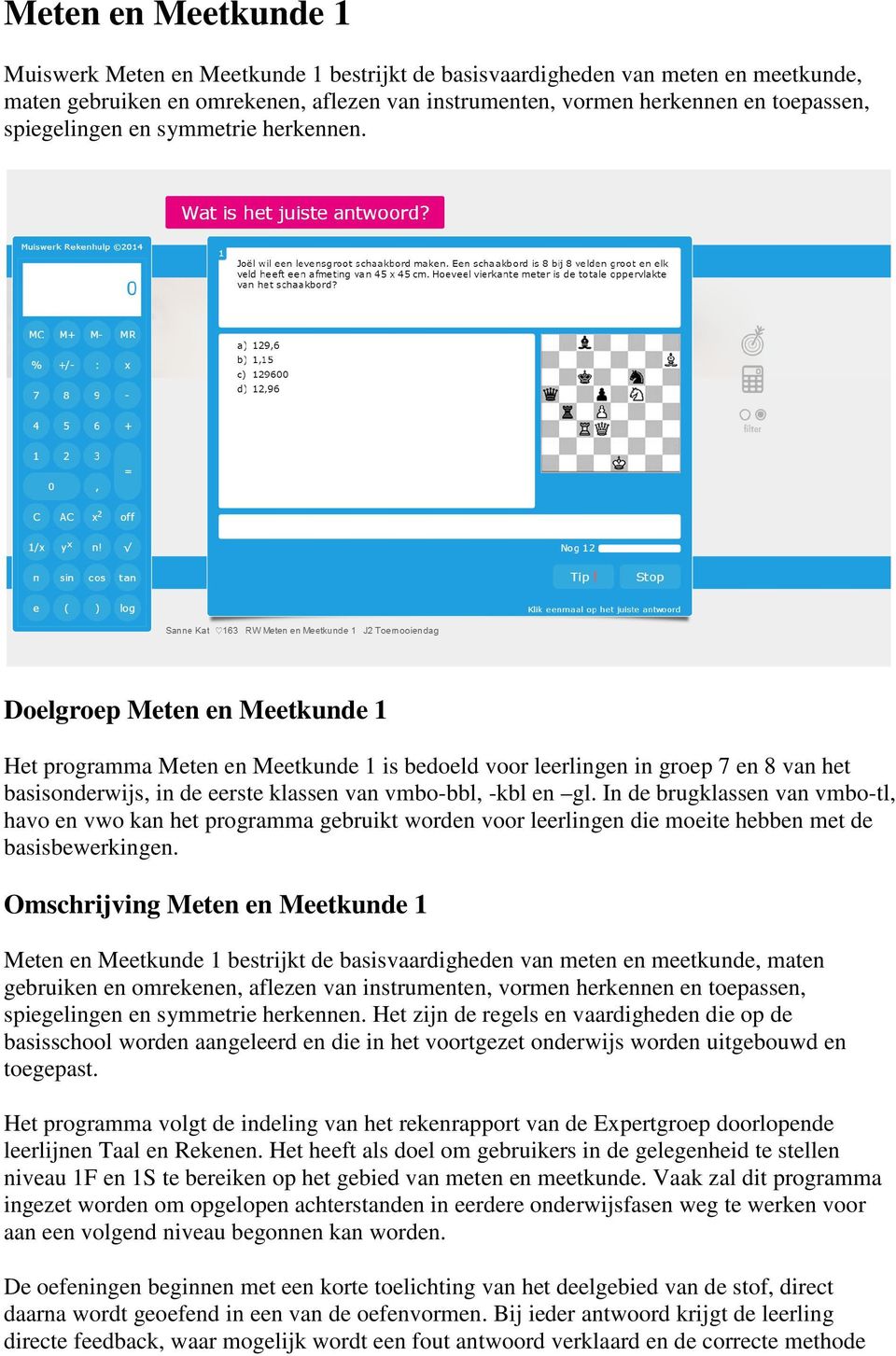 Doelgroep Meten en Meetkunde 1 Het programma Meten en Meetkunde 1 is bedoeld voor leerlingen in groep 7 en 8 van het basisonderwijs, in de eerste klassen van vmbo-bbl, -kbl en gl.