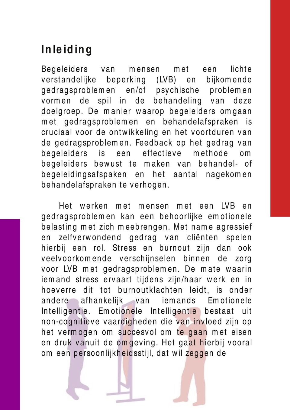 Feedback op het gedrag van begeleiders is een effectieve methode om begeleiders bewust te maken van behandel- of begeleidingsafspaken en het aantal nagekomen behandelafspraken te verhogen.