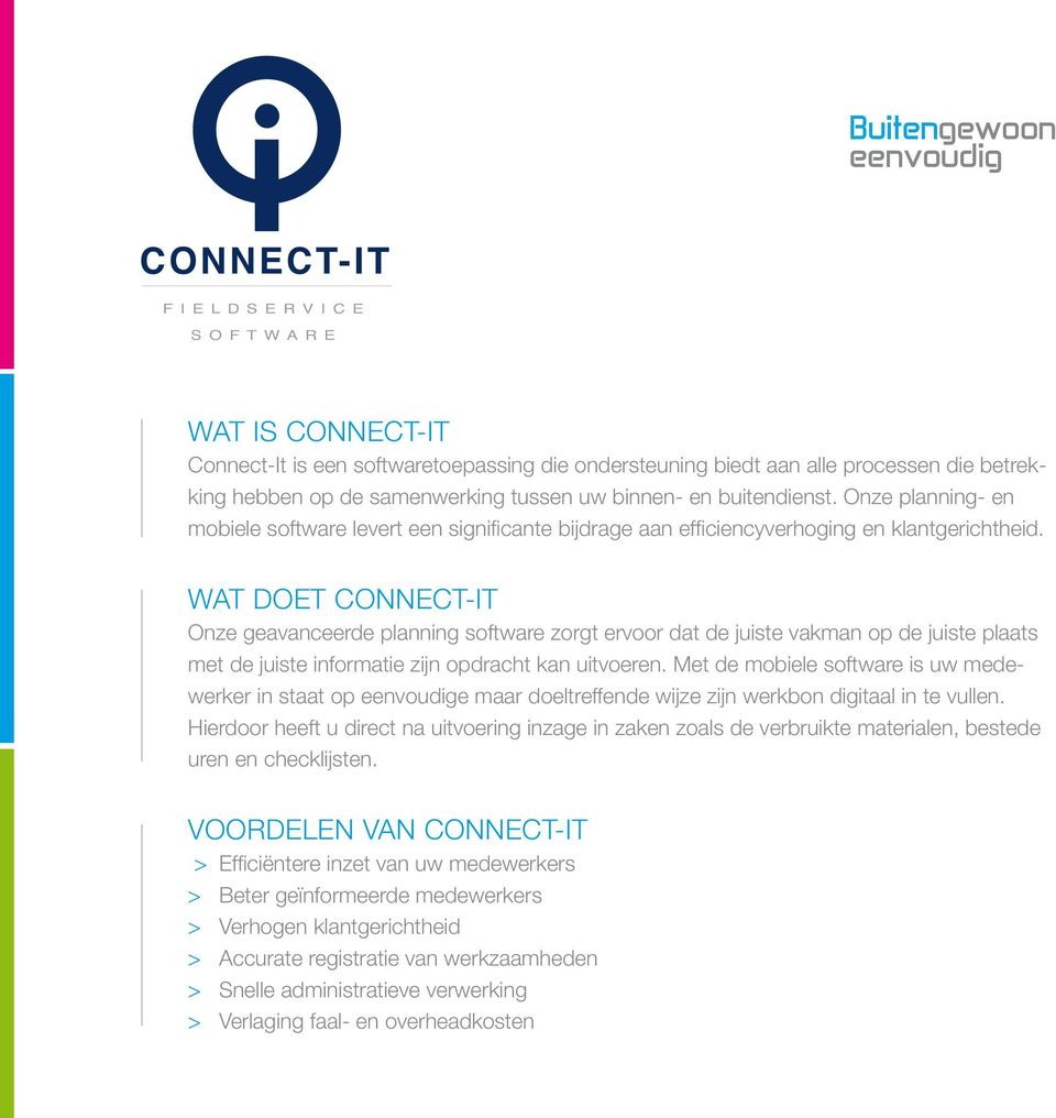 Wat doet Connect-It Onze geavanceerde planning software zorgt ervoor dat de juiste vakman op de juiste plaats met de juiste informatie zijn opdracht kan uitvoeren.