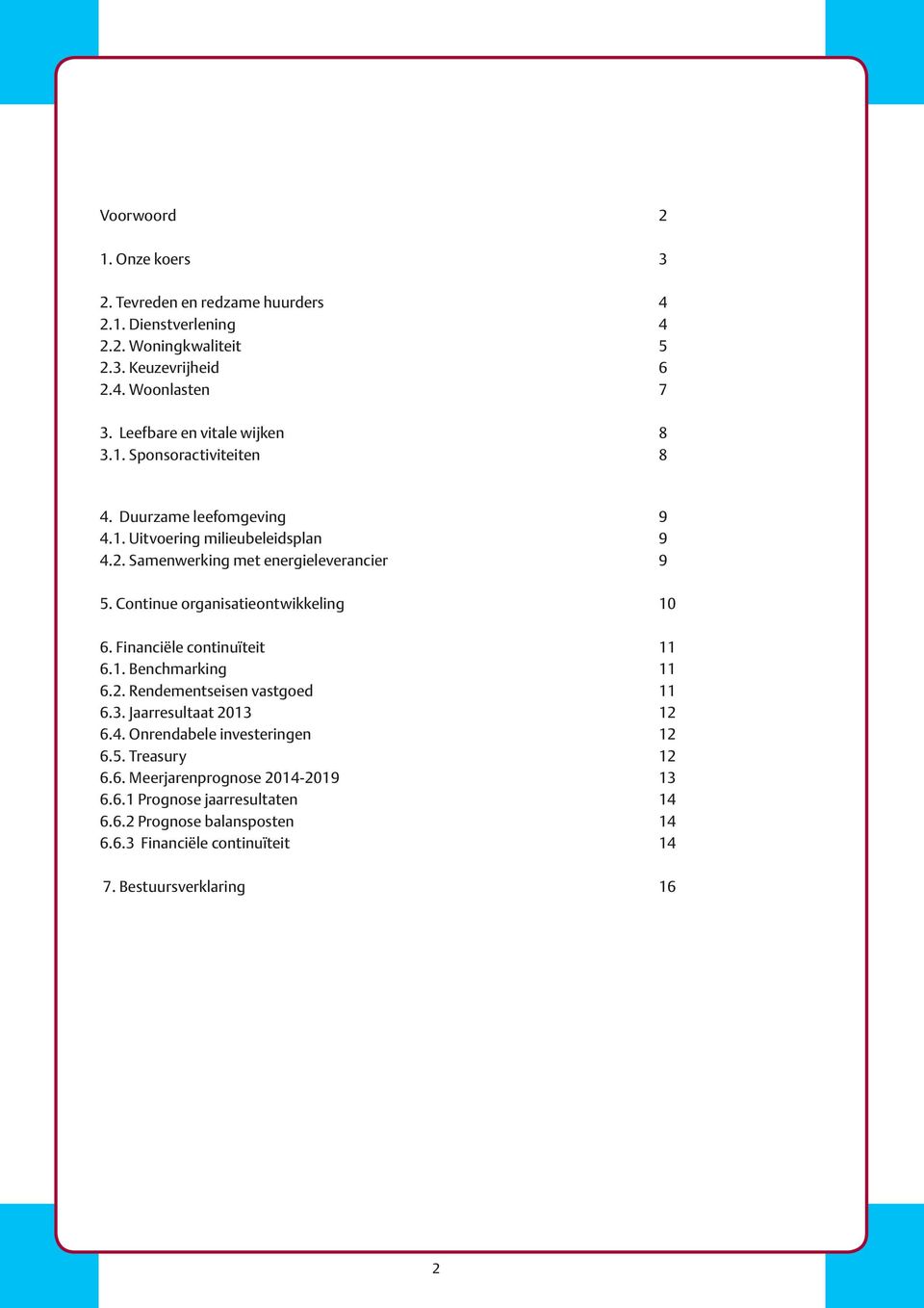 Continue organisatieontwikkeling 10 6. Financiële continuïteit 11 6.1. Benchmarking 11 6.2. Rendementseisen vastgoed 11 6.3. Jaarresultaat 2013 12 6.4.