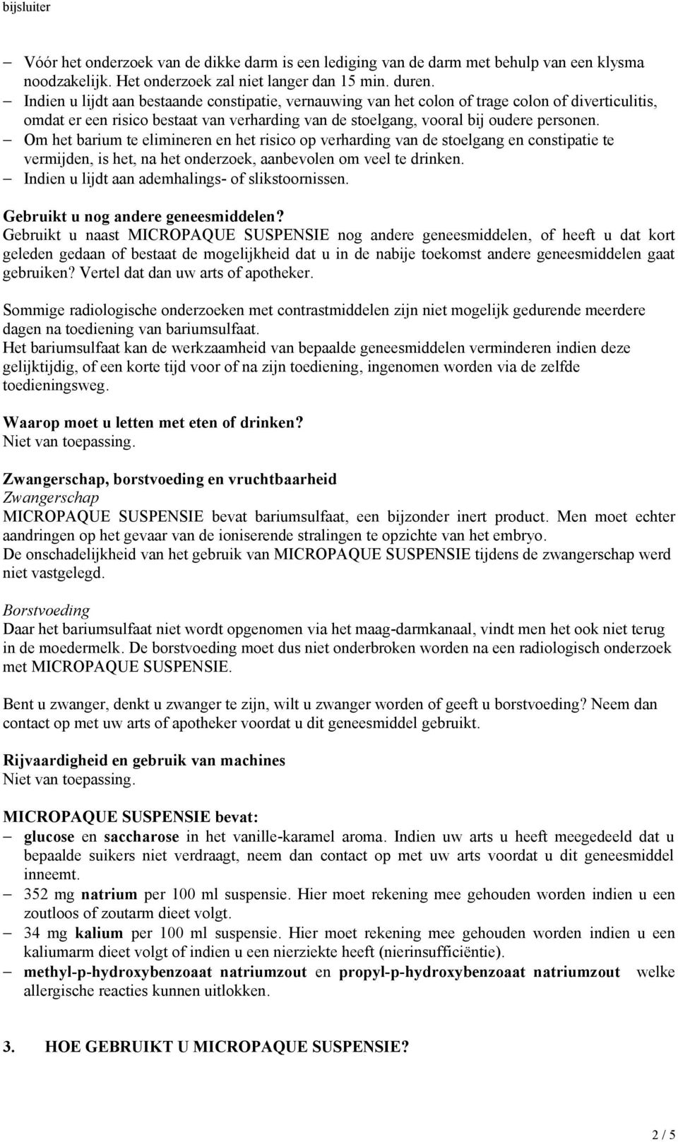 Om het barium te elimineren en het risico op verharding van de stoelgang en constipatie te vermijden, is het, na het onderzoek, aanbevolen om veel te drinken.