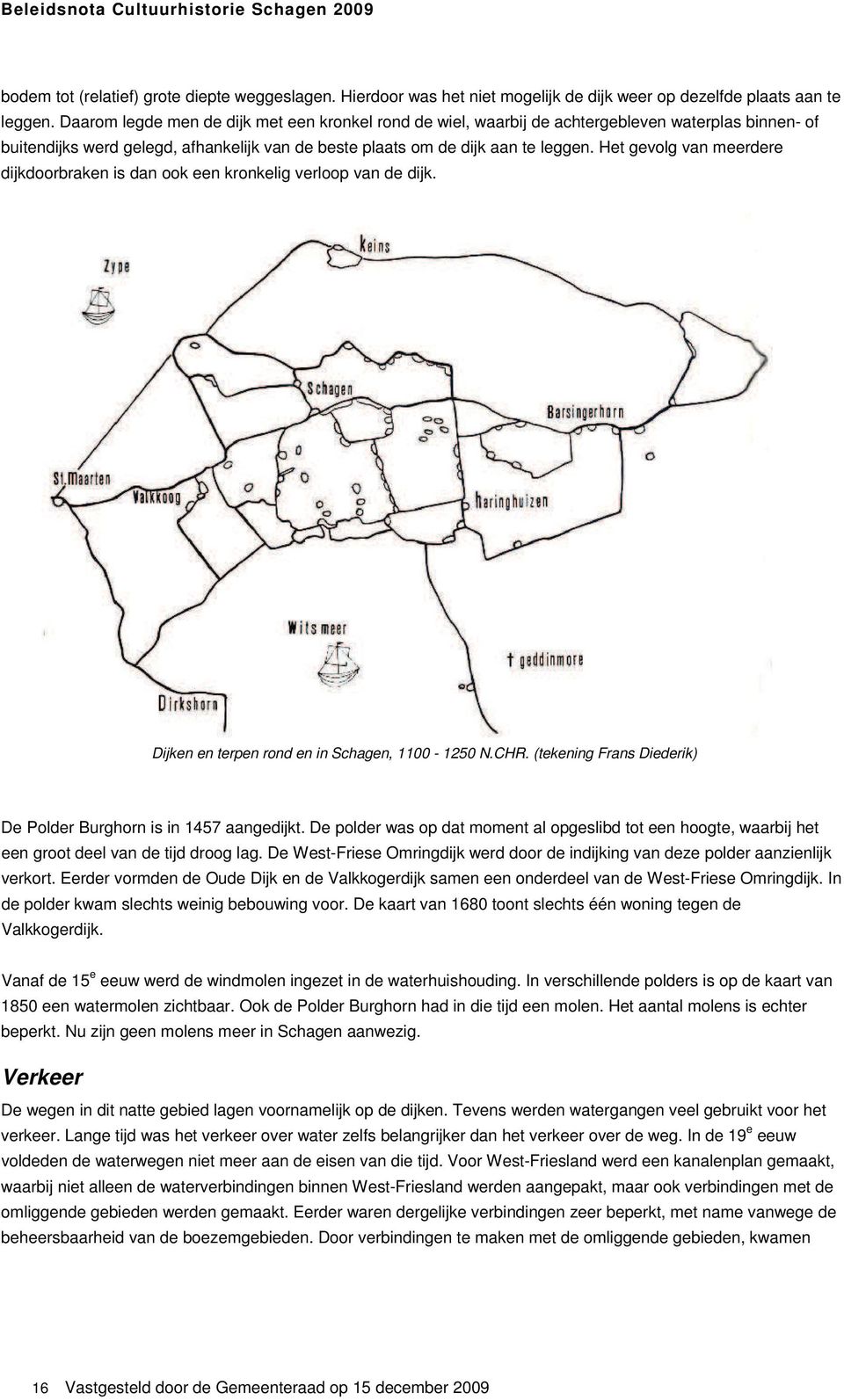 Het gevolg van meerdere dijkdoorbraken is dan ook een kronkelig verloop van de dijk. Dijken en terpen rond en in Schagen, 1100-1250 N.CHR.