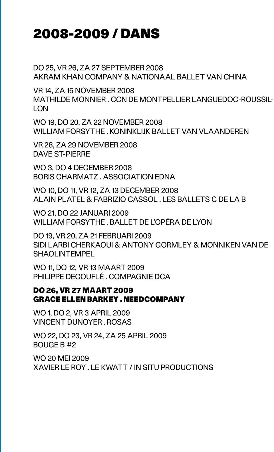 Koninklijk Ballet van Vlaanderen VR 28, ZA 29 NOVEMBER 2008 Dave St-Pierre WO 3, DO 4 DECEMBER 2008 Boris Charmatz.