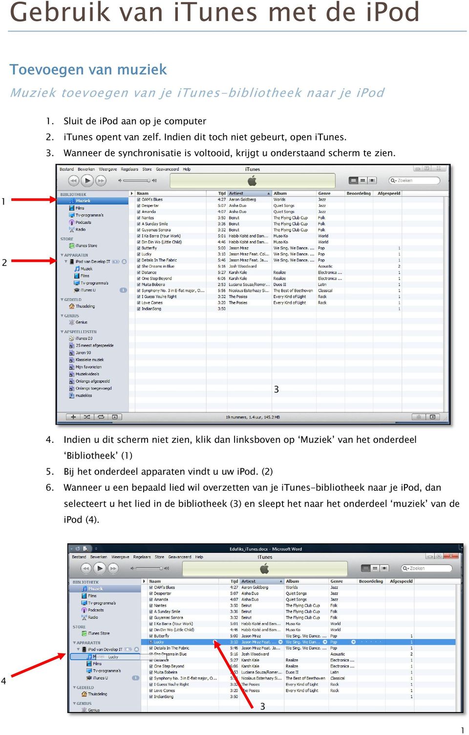 Indien u dit scherm niet zien, klik dan linksboven op Muziek van het onderdeel Bibliotheek (1) 5. Bij het onderdeel apparaten vindt u uw ipod. (2) 6.