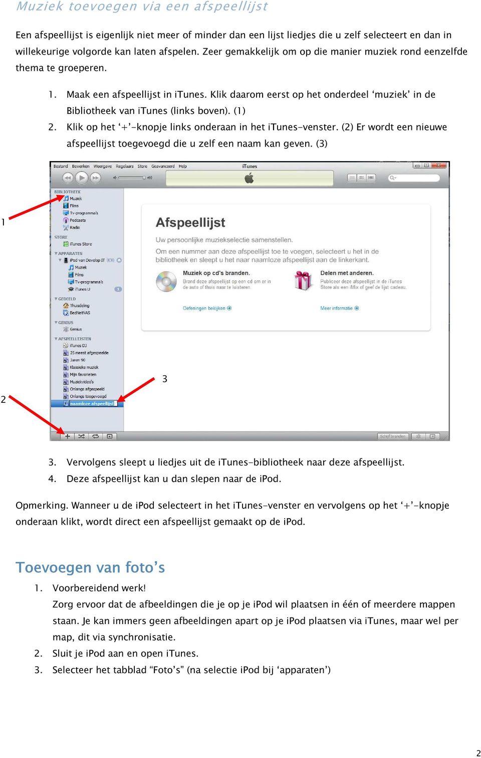 (1) 2. Klik op het + -knopje links onderaan in het itunes-venster. (2) Er wordt een nieuwe afspeellijst toegevoegd die u zelf een naam kan geven. () 1 2.