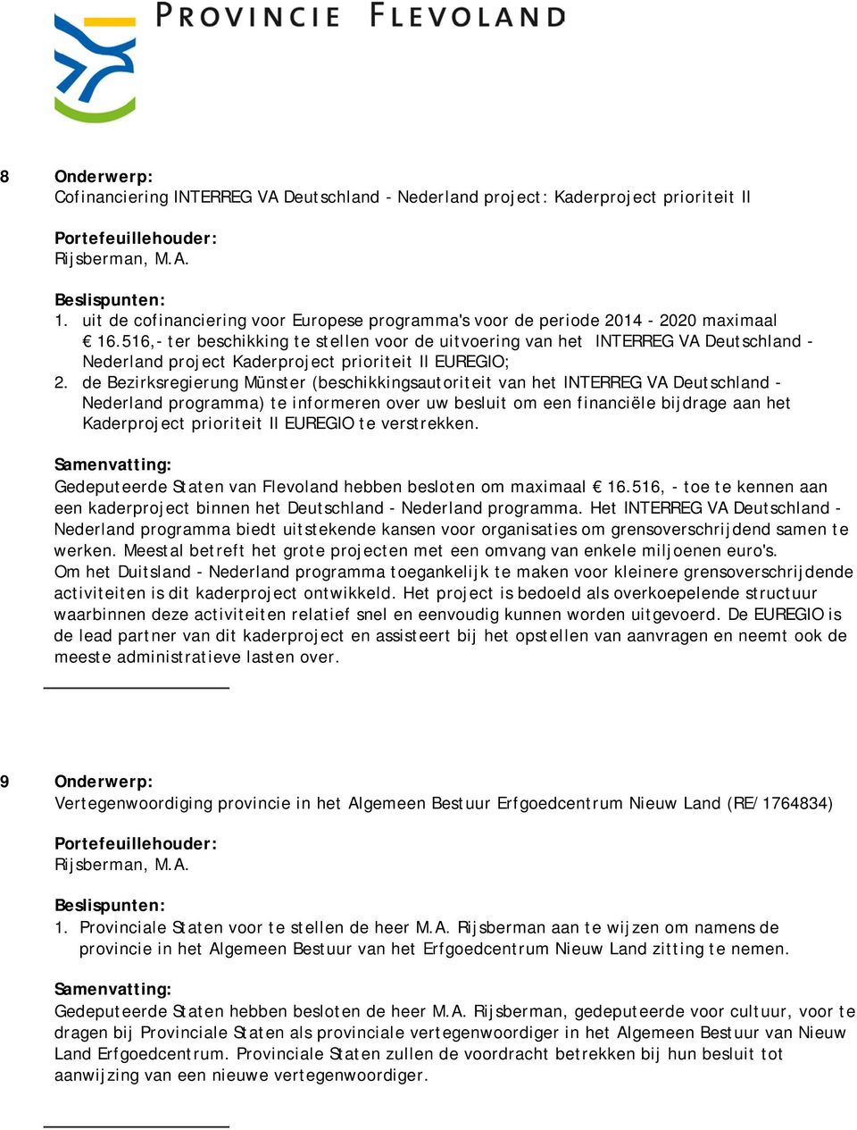 516,- ter beschikking te stellen voor de uitvoering van het INTERREG VA Deutschland - Nederland project Kaderproject prioriteit II EUREGIO; 2.