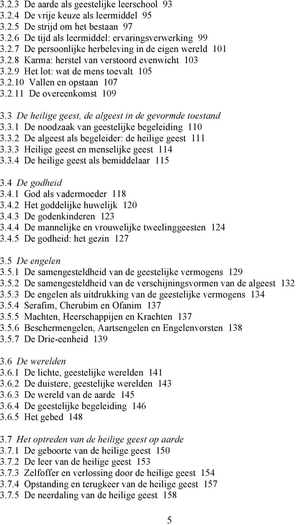 3 De heilige geest, de algeest in de gevormde toestand 3.3.1 De noodzaak van geestelijke begeleiding 110 3.3.2 De algeest als begeleider: de heilige geest 111 3.3.3 Heilige geest en menselijke geest 114 3.