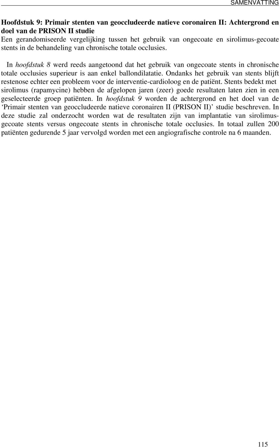 In hoofdstuk 8 werd reeds aangetoond dat het gebruik van ongecoate stents in chronische totale occlusies superieur is aan enkel ballondilatatie.