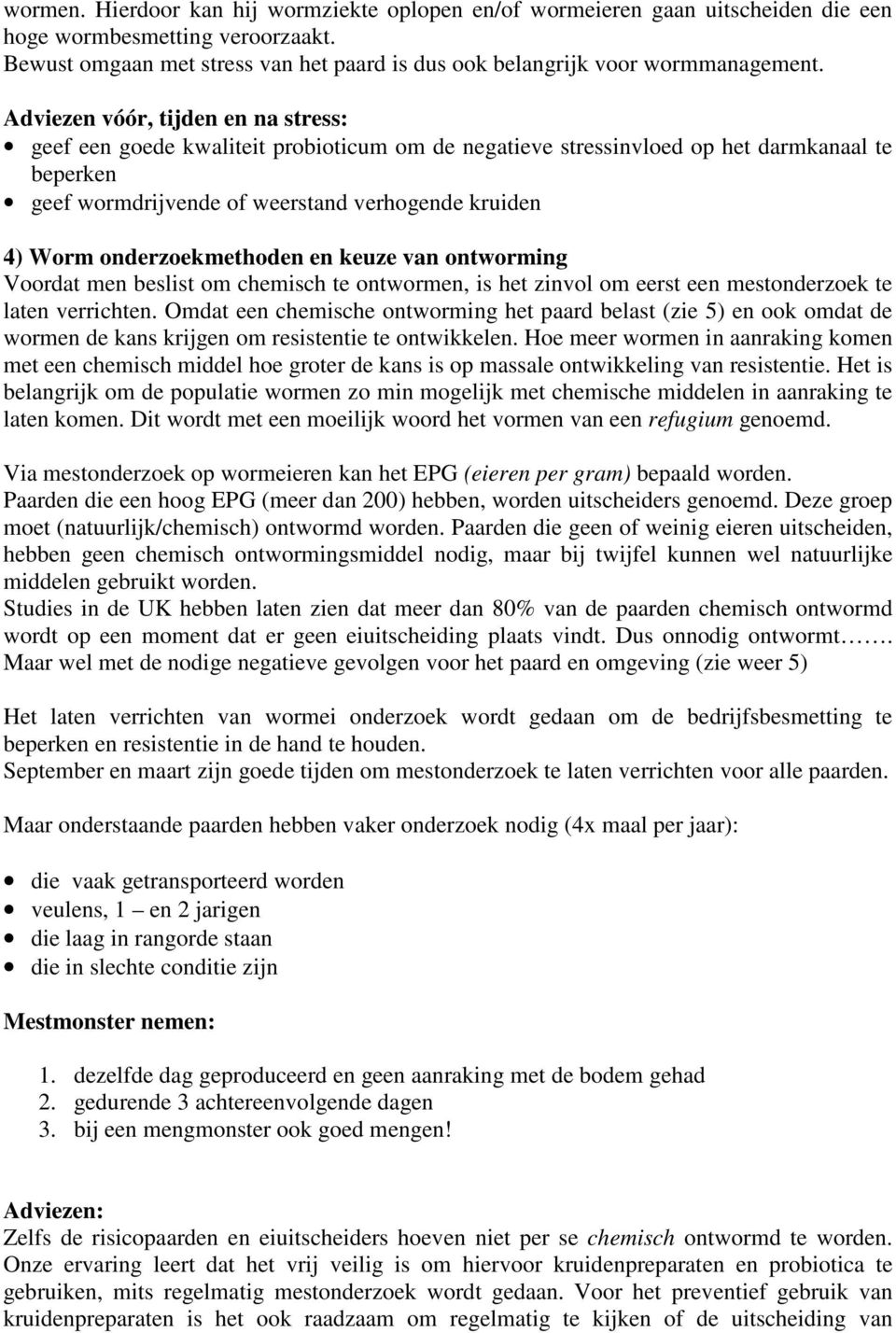 onderzoekmethoden en keuze van ontworming Voordat men beslist om chemisch te ontwormen, is het zinvol om eerst een mestonderzoek te laten verrichten.