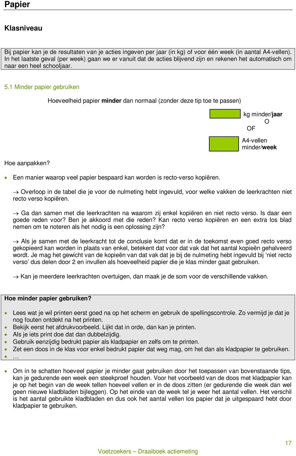 1 Minder papier gebruiken Hoeveelheid papier minder dan normaal (zonder deze tip toe te passen) Een manier waarop veel papier bespaard kan worden is recto-verso kopiëren.