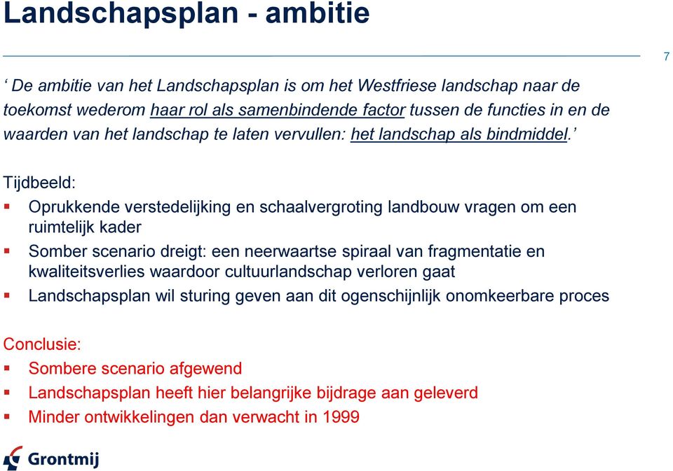 Tijdbeeld: Oprukkende verstedelijking en schaalvergroting landbouw vragen om een ruimtelijk kader Somber scenario dreigt: een neerwaartse spiraal van fragmentatie en