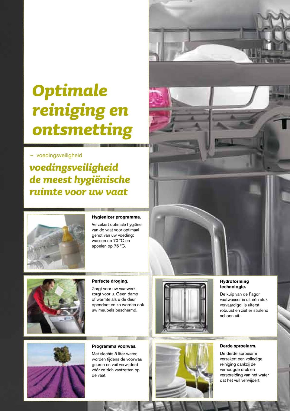 Geen damp of warmte als u de deur opendoet en zo worden ook uw meubels beschermd. Hydroforming technologie.