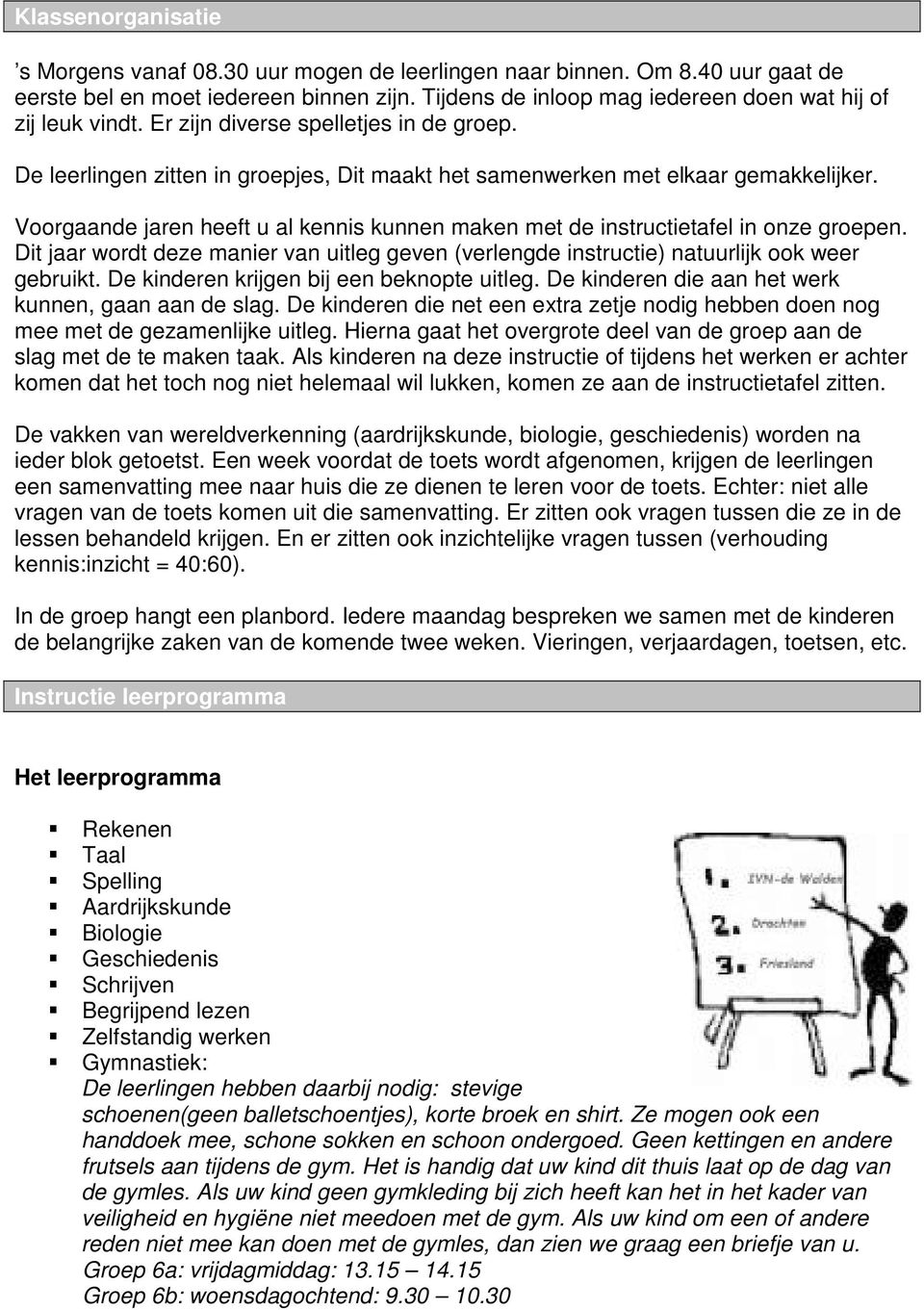 Voorgaande jaren heeft u al kennis kunnen maken met de instructietafel in onze groepen. Dit jaar wordt deze manier van uitleg geven (verlengde instructie) natuurlijk ook weer gebruikt.