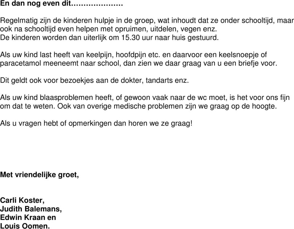 en daarvoor een keelsnoepje of paracetamol meeneemt naar school, dan zien we daar graag van u een briefje voor. Dit geldt ook voor bezoekjes aan de dokter, tandarts enz.