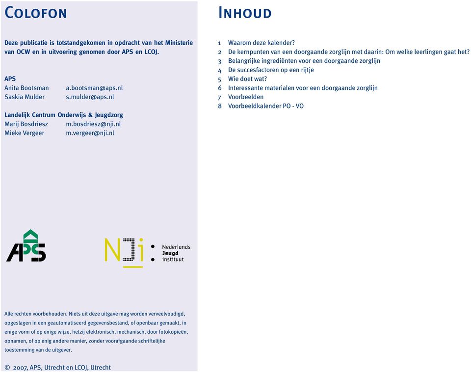 2 De kernpunten van een doorgaande zorglijn met daarin: Om welke leerlingen gaat het? 3 Belangrijke ingrediënten voor een doorgaande zorglijn 4 De succesfactoren op een rijtje 5 Wie doet wat?