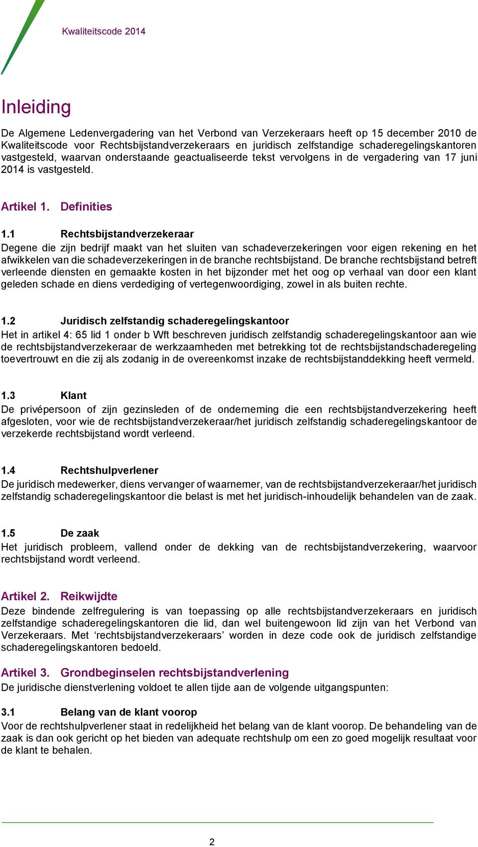 1 Rechtsbijstandverzekeraar Degene die zijn bedrijf maakt van het sluiten van schadeverzekeringen voor eigen rekening en het afwikkelen van die schadeverzekeringen in de branche rechtsbijstand.