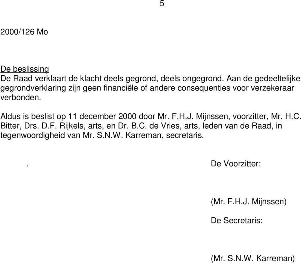 Aldus is beslist op 11 december 2000 door Mr. F.H.J. Mijnssen, voorzitter, Mr. H.C. Bitter, Drs. D.F. Rijkels, arts, en Dr.