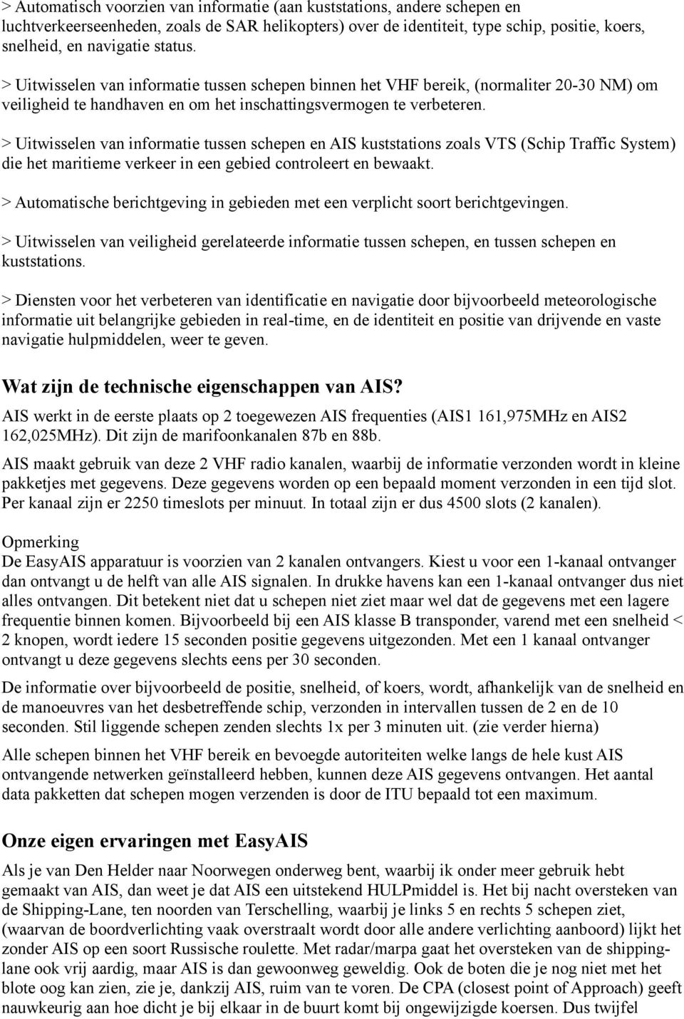 > Uitwisselen van informatie tussen schepen en AIS kuststations zoals VTS (Schip Traffic System) die het maritieme verkeer in een gebied controleert en bewaakt.