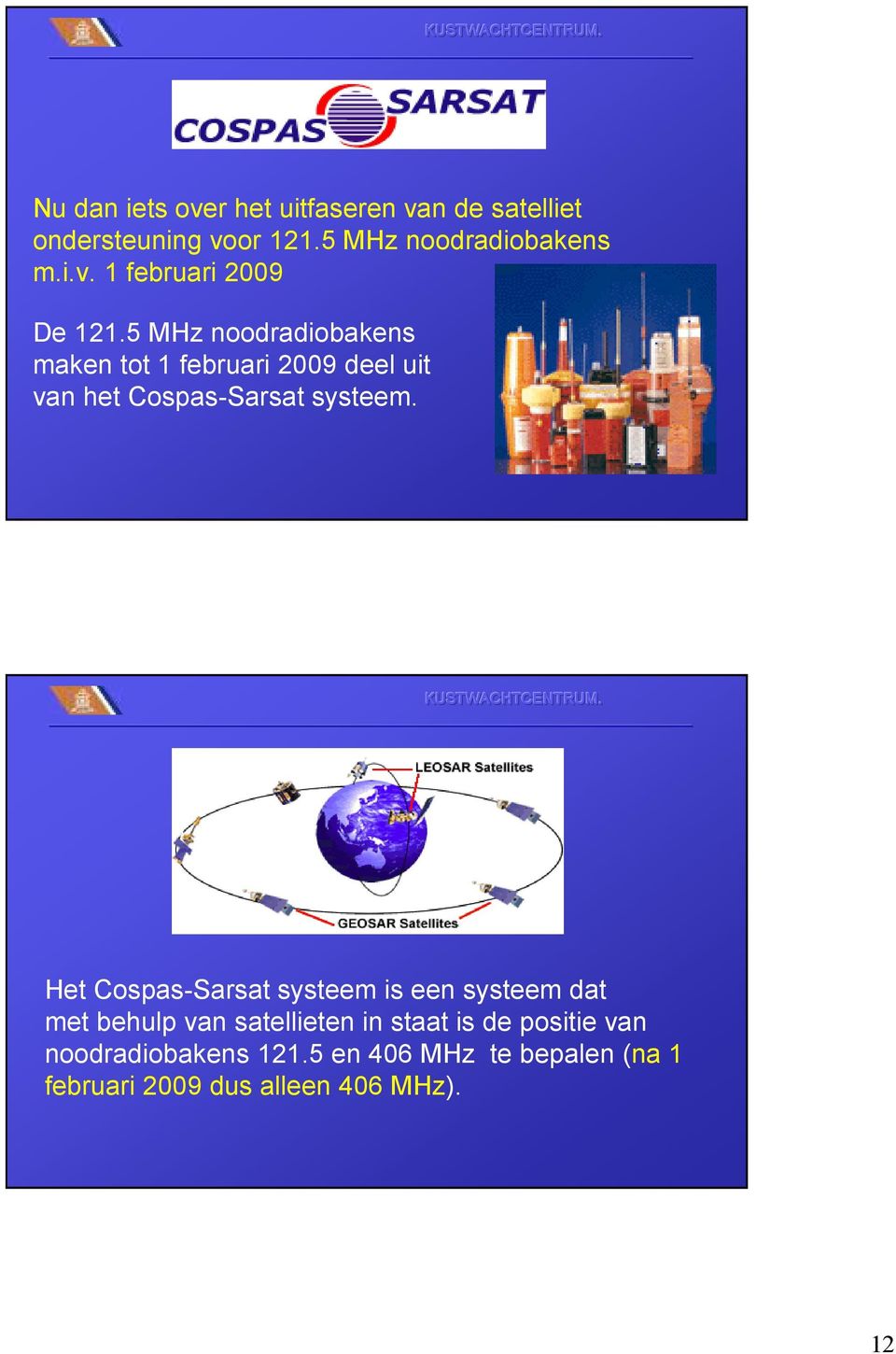 Het Cospas-Sarsat systeem is een systeem dat met behulp van satellieten in staat is de positie van