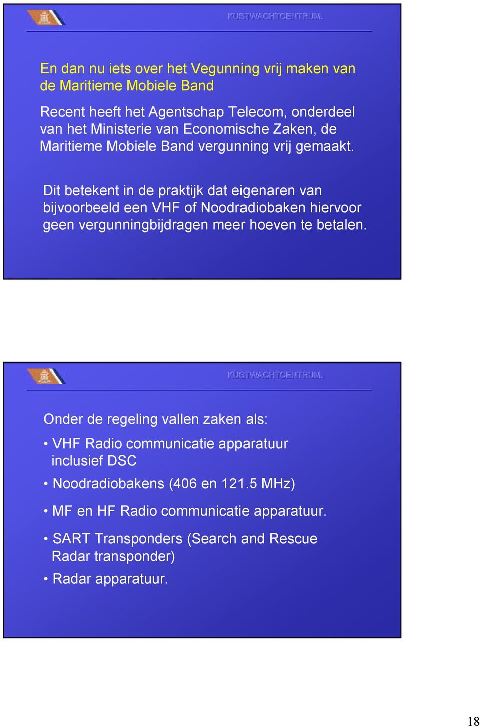 Dit betekent in de praktijk dat eigenaren van bijvoorbeeld een VHF of Noodradiobaken hiervoor geen vergunningbijdragen meer hoeven te betalen.