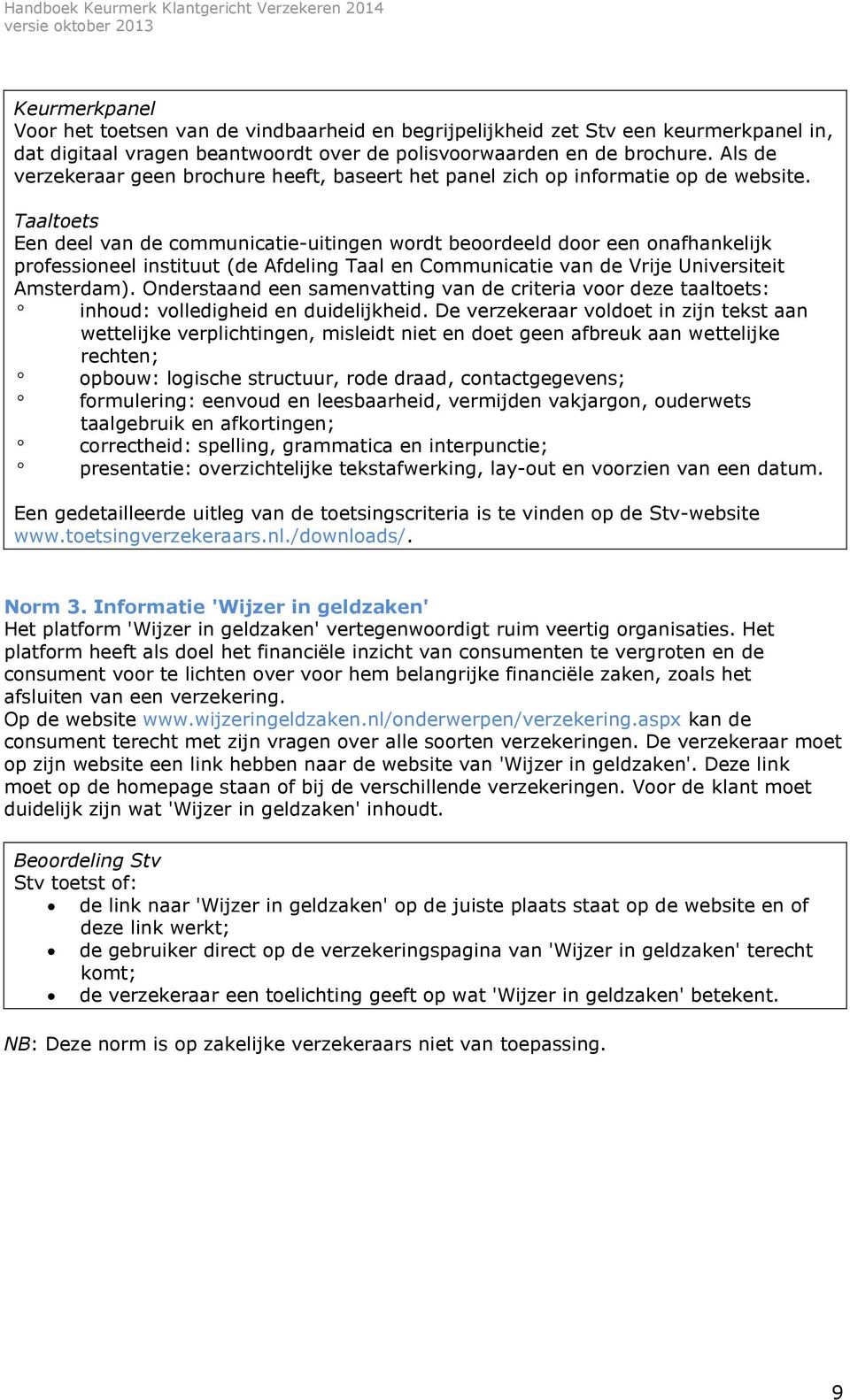 Taaltoets Een deel van de communicatie-uitingen wordt beoordeeld door een onafhankelijk professioneel instituut (de Afdeling Taal en Communicatie van de Vrije Universiteit Amsterdam).