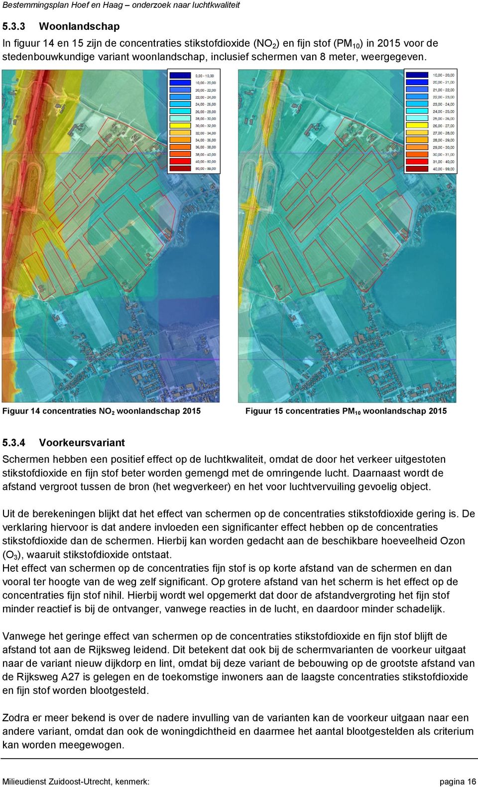 4 Voorkeursvariant Schermen hebben een positief effect op de luchtkwaliteit, omdat de door het verkeer uitgestoten stikstofdioxide en fijn stof beter worden gemengd met de omringende lucht.